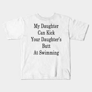 My Daughter Can Kick Your Daughter's Butt At Swimming Kids T-Shirt